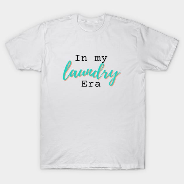 In my LAUNDRY era novelty humorous gift T-Shirt by ChopShopByKerri